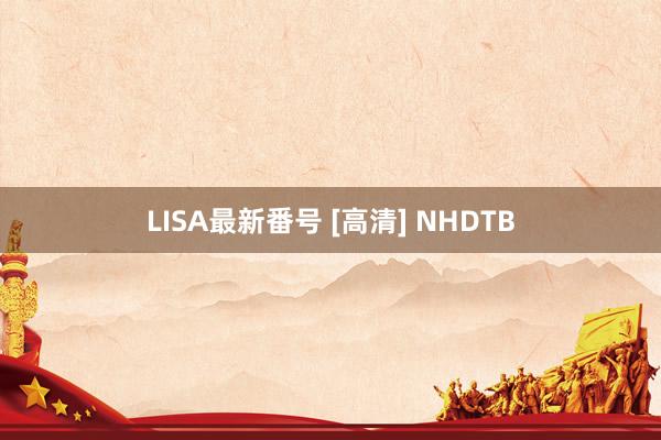 LISA最新番号 [高清] NHDTB