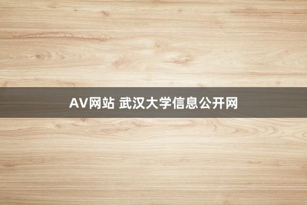 AV网站 武汉大学信息公开网