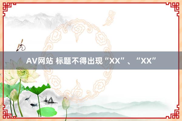 AV网站 标题不得出现“XX”、“XX”